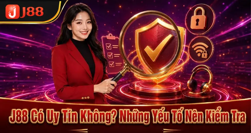 J88 Có Uy Tín Không? Những Yếu Tố Nên Kiểm Tra